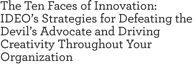 The Ten Faces of Innovation: IDEO's Strategies for Defeating the Devil's Advocate and Driving Creativity Throughout Your Organization